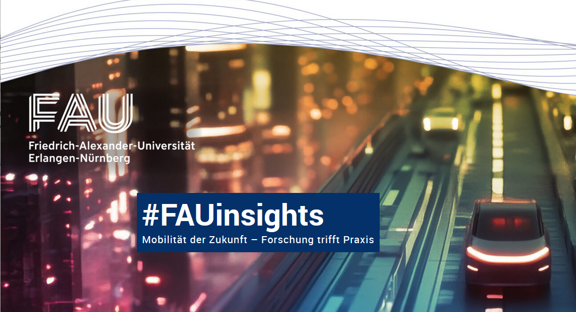 #FAUinsights: Mobilität der Zukunft – Forschung trifft Praxis